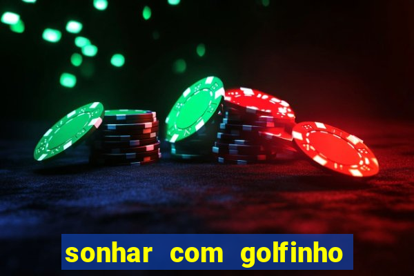 sonhar com golfinho jogo do bicho